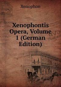 Xenophontis Opera, Volume 1 (German Edition)