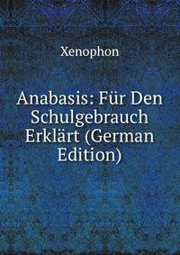 Anabasis: Fur Den Schulgebrauch Erklart (German Edition)