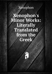 Xenophon's Minor Works: Literally Translated from the Greek