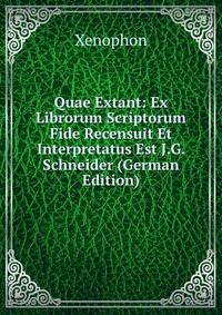 Quae Extant: Ex Librorum Scriptorum Fide Recensuit Et Interpretatus Est J.G. Schneider (German Edition)
