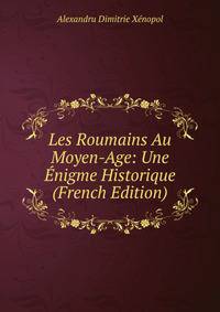 Les Roumains Au Moyen-Age: Une Enigme Historique (French Edition)