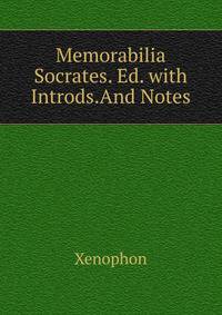 Memorabilia Socrates. Ed. with Introds.And Notes