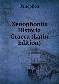 Xenophontis Historia Graeca (Latin Edition)