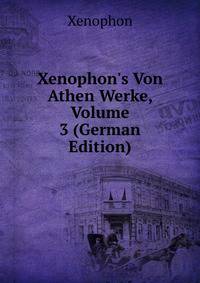 Xenophon's Von Athen Werke, Volume 3 (German Edition)