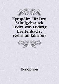 Kyropdie: Fur Den Schulgebrauch Erklrt Von Ludwig Breitenbach . (German Edition)