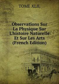 Observations Sur La Physique Sur L'histoire Naturelle Et Sur Les Arts (French Edition)