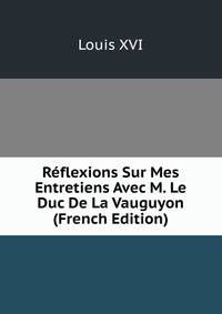 Reflexions Sur Mes Entretiens Avec M. Le Duc De La Vauguyon (French Edition)