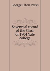 Sexennial record of the Class of 1904 Yale college