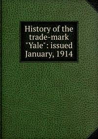 History of the trade-mark "Yale": issued January, 1914