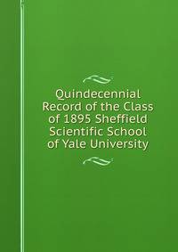 Quindecennial Record of the Class of 1895 Sheffield Scientific School of Yale University