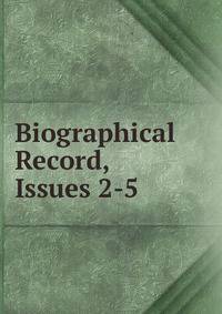 Biographical Record, Issues 2-5