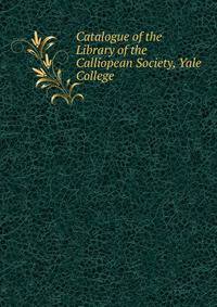 Catalogue of the Library of the Calliopean Society, Yale College