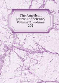 The American Journal of Science, Volume 2; volume 202