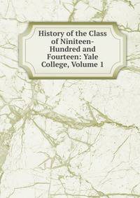 History of the Class of Niniteen-Hundred and Fourteen: Yale College, Volume 1
