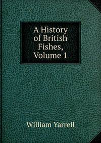 A History of British Fishes, Volume 1