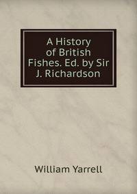 A History of British Fishes. Ed. by Sir J. Richardson