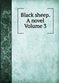 Black sheep. A novel Volume 3