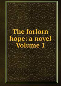 The forlorn hope: a novel Volume 1