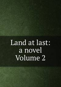 Land at last: a novel Volume 2