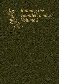 Running the gauntlet: a novel Volume 2