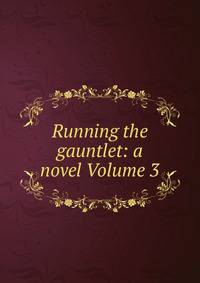 Running the gauntlet: a novel Volume 3