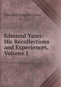 Edmund Yates: His Recollections and Experiences, Volume 1