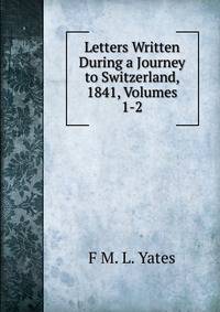 Letters Written During a Journey to Switzerland, 1841, Volumes 1-2