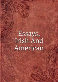 Essays, Irish And American.