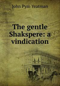 The gentle Shakspere: a vindication