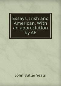 Essays, Irish and American. With an appreciation by AE