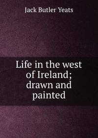 Life in the west of Ireland; drawn and painted
