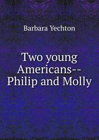 Two young Americans--Philip and Molly