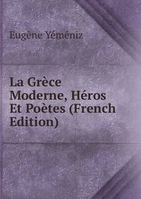 La Grece Moderne, Heros Et Poetes (French Edition)