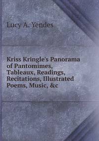 Kriss Kringle's Panorama of Pantomimes, Tableaux, Readings, Recitations, Illustrated Poems, Music, &amp;c
