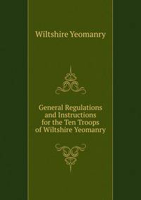 General Regulations and Instructions for the Ten Troops of Wiltshire Yeomanry