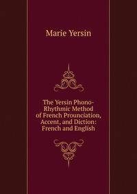 The Yersin Phono-Rhythmic Method of French Prounciation, Accent, and Diction: French and English