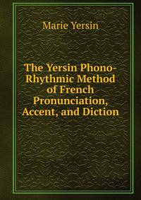 The Yersin Phono-Rhythmic Method of French Pronunciation, Accent, and Diction