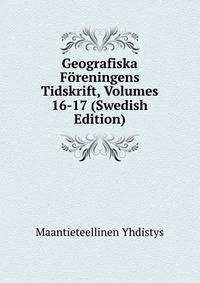 Geografiska Foreningens Tidskrift, Volumes 16-17 (Swedish Edition)
