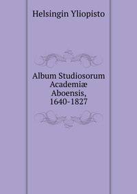 Album Studiosorum Academi? Aboensis, 1640-1827