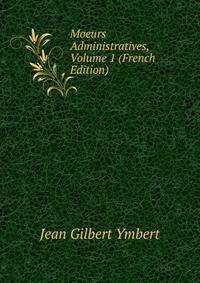 Moeurs Administratives, Volume 1 (French Edition)