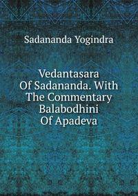 Vedantasara Of Sadananda. With The Commentary Balabodhini Of Apadeva