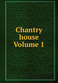 Chantry house Volume 1
