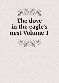 The dove in the eagle's nest Volume 1