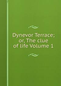 Dynevor Terrace; or, The clue of life Volume 1