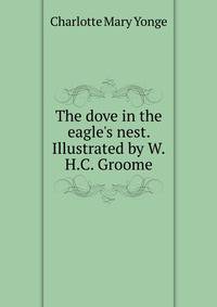The dove in the eagle's nest. Illustrated by W.H.C. Groome