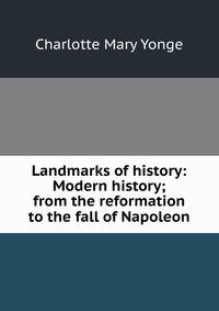 Landmarks of history: Modern history; from the reformation to the fall of Napoleon