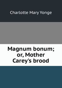 Magnum bonum; or, Mother Carey's brood