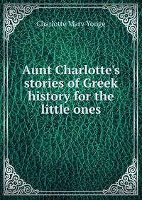 Aunt Charlotte's stories of Greek history for the little ones