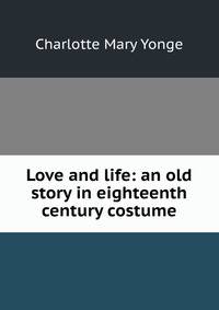 Love and life: an old story in eighteenth century costume
