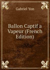 Ballon Captif a Vapeur (French Edition)